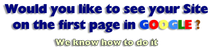 Would you like to see your Site  on the first page in GOOGLE ?  We know how to do it