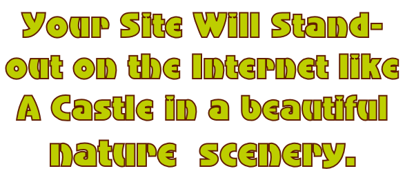 Your Site Will Stand- out on the Internet like  A Castle in a beautiful  nature  scenery.
