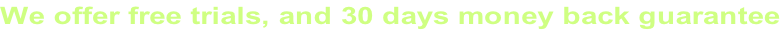 We offer free trials, and 30 days money back guarantee