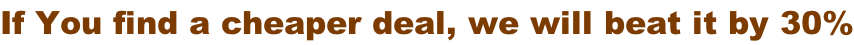 If You find a cheaper deal, we will beat it by 30%