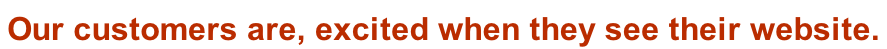 Our customers are, excited when they see their website.
